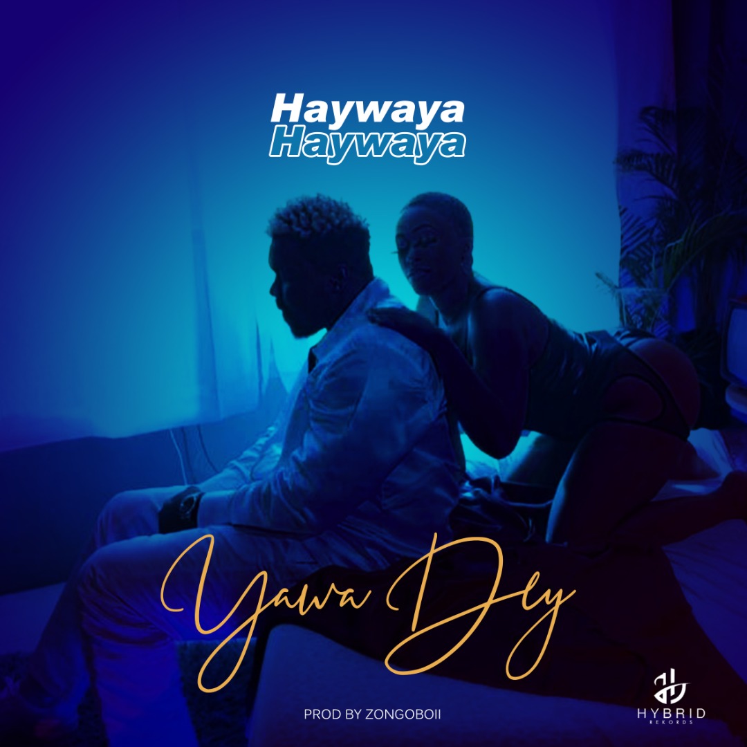 , Haywaya Readies Second Single Of The Year “Yawa Dey”
